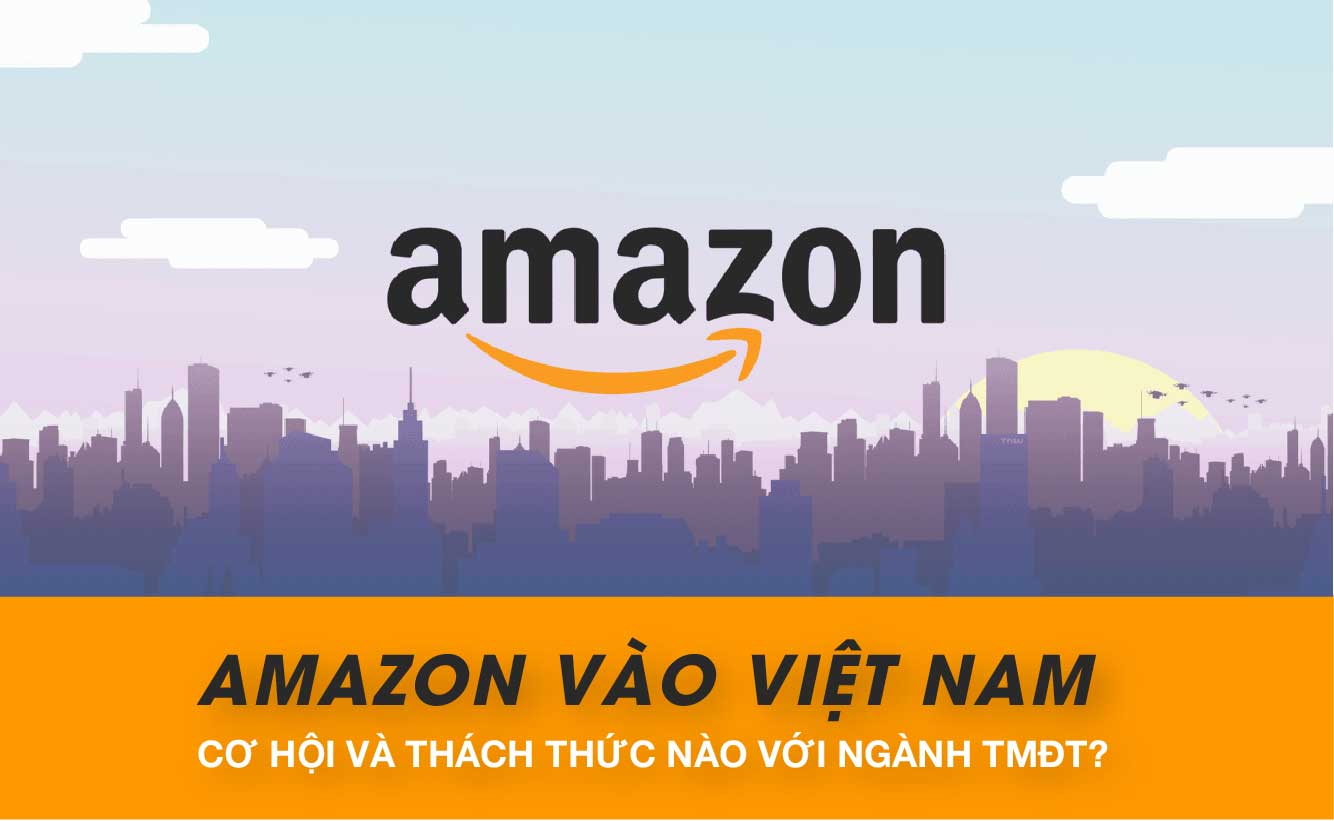 Amazon vào Việt Nam cơ hội và thách thức nào với ngành TMĐT?