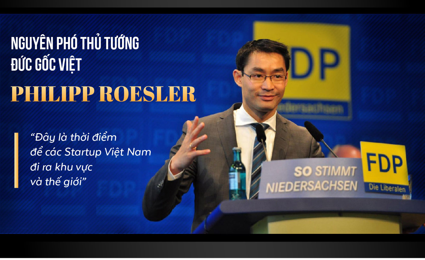 NGUYÊN PHÓ THỦ TƯỚNG ĐỨC GỐC VIỆT PHILIPP ROESLER: ĐÂY LÀ THỜI ĐIỂM CÁC STARTUP VIỆT NAM ĐI RA KHU VỰC VÀ THẾ GIỚI