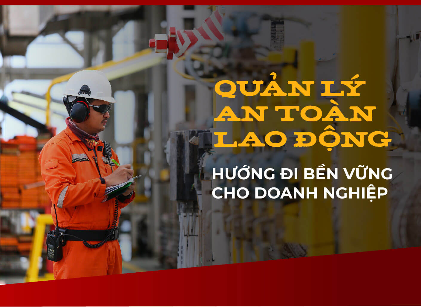 QUẢN LÝ AN TOÀN LAO ĐỘNG HƯỚNG ĐI BỀN VỮNG CHO DOANH NGHỆP