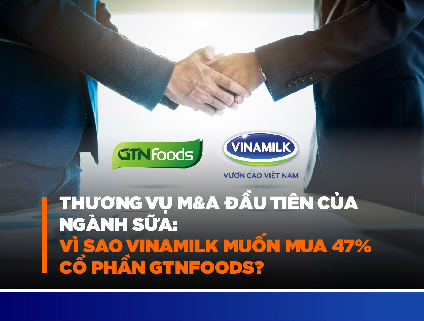 THƯƠNG VỤ M&A ĐẦU TIÊN CỦA NGÀNH SỮA : VÌ SAO VINAMILK MUỐN MUA 47% CỔ PHẦN GTNFOODS?