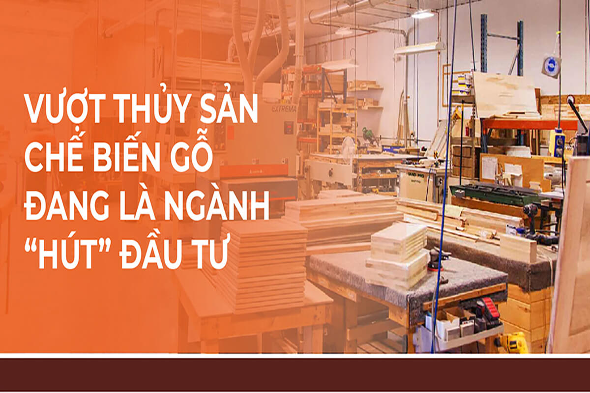 VƯỢT THỦY SẢN CHẾ BIẾN GỖ ĐANG LÀ NGÀNH “HÚT” ĐẦU TƯ