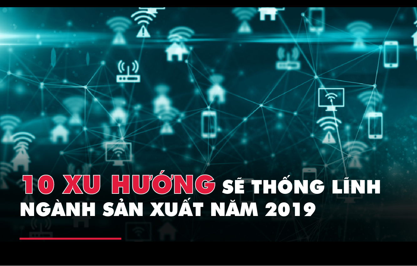 10 XU HƯỚNG SẼ THỐNG LĨNH NGÀNH SẢN XUẤT NĂM 2019