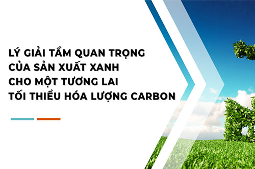 LÝ GIẢI TẦM QUAN TRỌNG  CỦA SẢN XUẤT XANH  CHO MỘT TƯƠNG LAI  TỐI THIỂU HÓA LƯỢNG CARBON