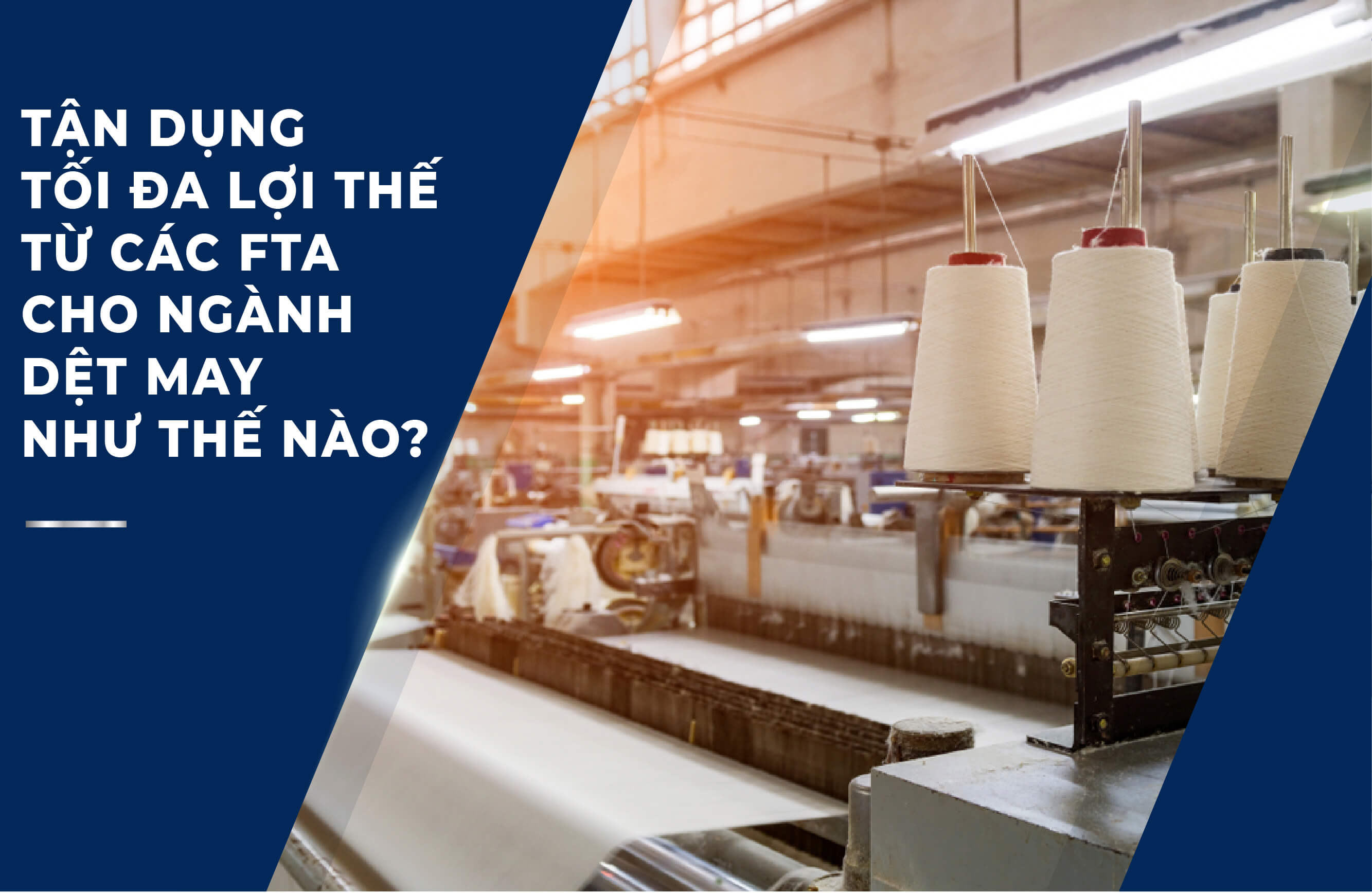 TẬN DỤNG TỐI ĐA LỢI THẾ TỪ CÁC FTA CHO NGÀNH DỆT MAY NHƯ THẾ NÀO?