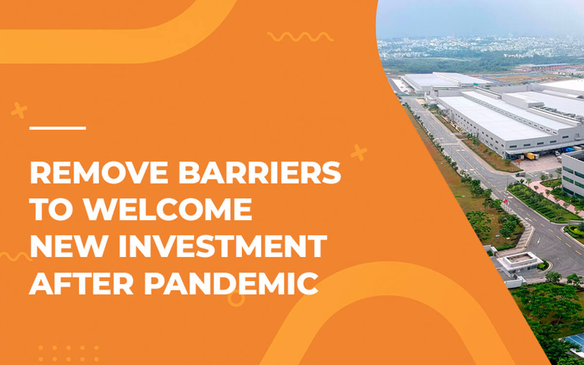 REMOVE BARRIERS TO WELCOME NEW INVESTMENT AFTER PANDEMIC