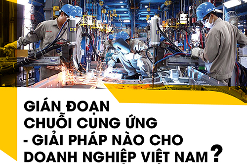 GIÁN ĐOẠN CHUỖI CUNG ỨNG – GIẢI PHÁP NÀO CHO DOANH NGHIỆP VIỆT NAM?