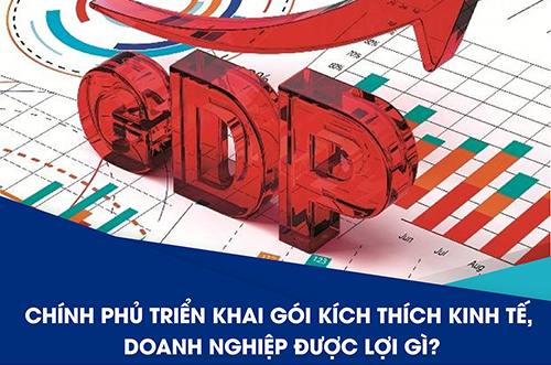 CHÍNH PHỦ TRIỂN KHAI GÓI KÍCH THÍCH KINH TẾ, DOANH NGHIỆP ĐƯỢC LỢI GÌ?