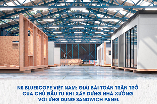 NS BLUESCOPE VIỆT NAM: GIẢI BÀI TOÁN TRĂN TRỞ CỦA CHỦ ĐẦU TƯ KHI XÂY DỰNG NHÀ XƯỞNG VỚI ỨNG DỤNG SANDWICH PANEL