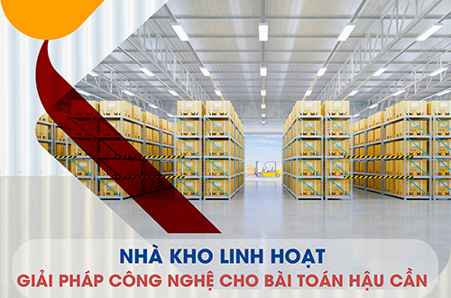 NHÀ KHO LINH HOẠT – GIẢI PHÁP CÔNG NGHỆ CHO BÀI TOÁN HẬU CẦN