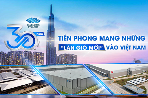 NS BLUESCOPE LYSAGHT: 30 NĂM TIÊN PHONG MANG NHỮNG “LÀN GIÓ MỚI” VÀO VIỆT NAM