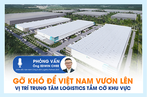 GỠ KHÓ ĐỂ VIỆT NAM VƯƠN LÊN VỊ TRÍ TRUNG TÂM LOGISTICS TẦM CỠ KHU VỰC