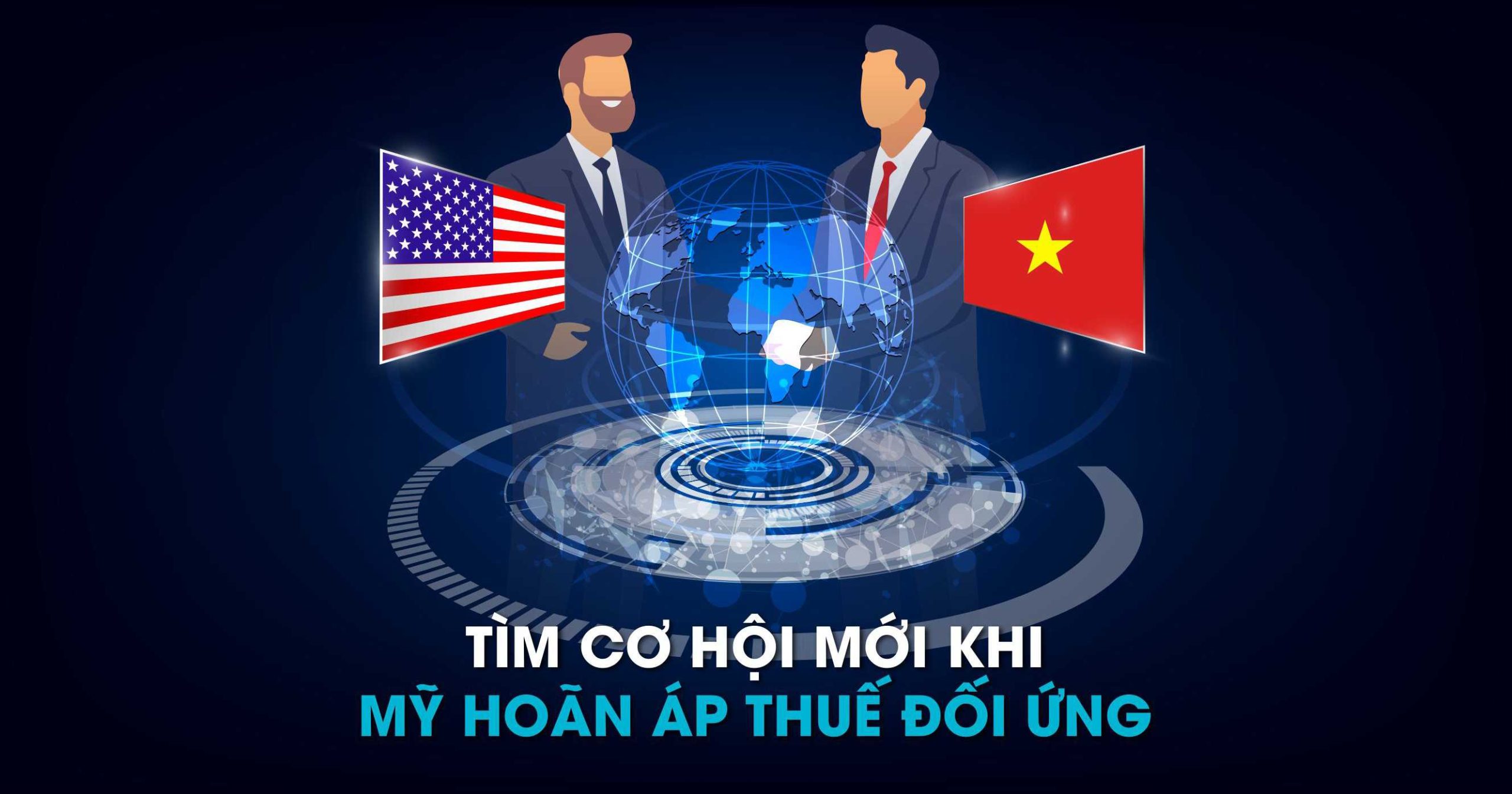 TÌM CƠ HỘI MỚI KHI MỸ HOÃN ÁP THUẾ ĐỐI ỨNG
