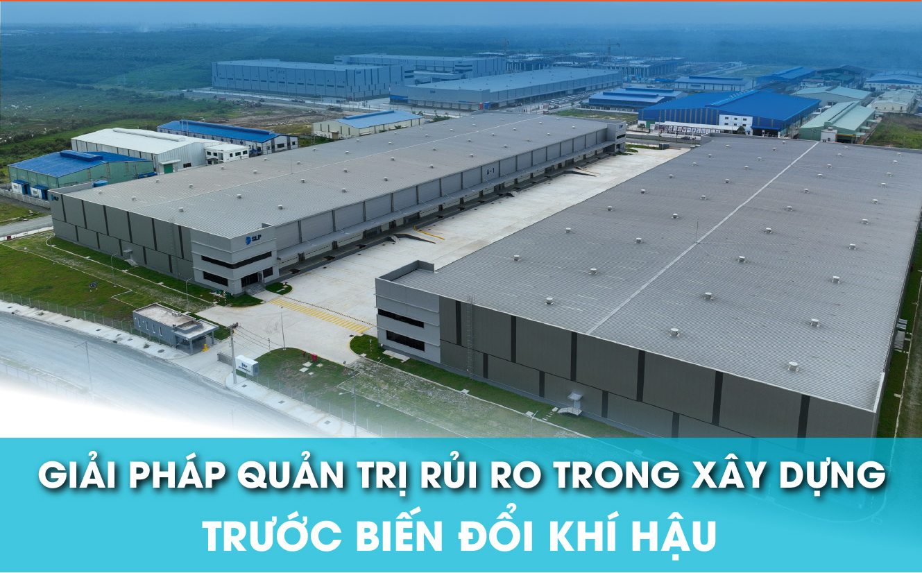 BÀI TOÁN BIẾN ĐỔI KHÍ HẬU: GIẢI PHÁP NÀO ĐỂ KIỂM SOÁT RỦI RO TRONG XÂY DỰNG CHO CHỦ ĐẦU TƯ?